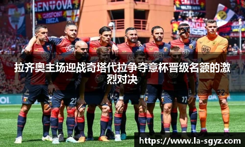 拉齐奥主场迎战奇塔代拉争夺意杯晋级名额的激烈对决
