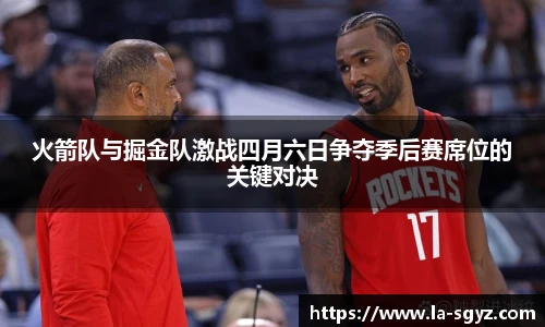 火箭队与掘金队激战四月六日争夺季后赛席位的关键对决