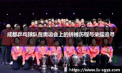 成都乒乓球队在奥运会上的拼搏历程与荣耀追寻