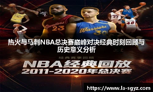 热火与马刺NBA总决赛巅峰对决经典时刻回顾与历史意义分析