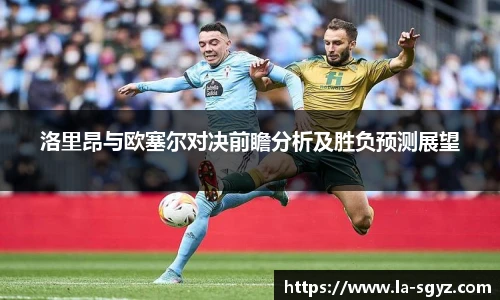 ac米兰官网洛里昂与欧塞尔对决前瞻分析及胜负预测展望